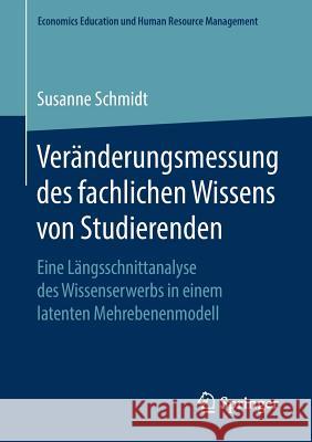 Veränderungsmessung Des Fachlichen Wissens Von Studierenden: Eine Längsschnittanalyse Des Wissenserwerbs in Einem Latenten Mehrebenenmodell Schmidt, Susanne 9783658219185 Springer