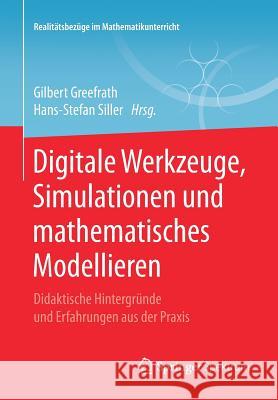 Digitale Werkzeuge, Simulationen Und Mathematisches Modellieren: Didaktische Hintergründe Und Erfahrungen Aus Der Praxis Greefrath, Gilbert 9783658219390