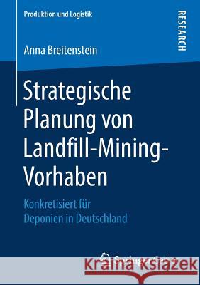 Strategische Planung Von Landfill-Mining-Vorhaben: Konkretisiert Für Deponien in Deutschland Breitenstein, Anna 9783658219413 Springer Gabler