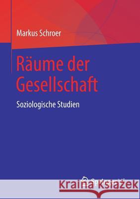 Räume Der Gesellschaft: Soziologische Studien Schroer, Markus 9783658219635 Springer VS