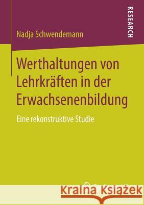 Werthaltungen Von Lehrkräften in Der Erwachsenenbildung: Eine Rekonstruktive Studie Schwendemann, Nadja 9783658219673 Springer VS