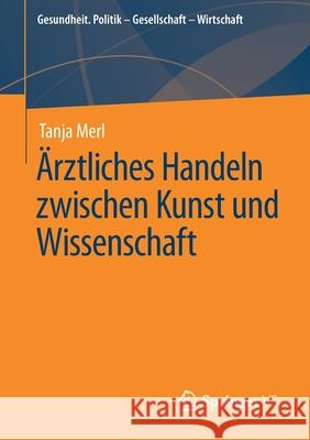 Ärztliches Handeln Zwischen Kunst Und Wissenschaft Merl, Tanja 9783658219710 Springer vs