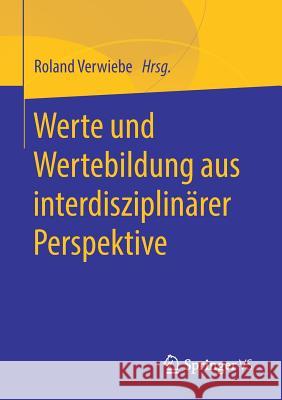 Werte Und Wertebildung Aus Interdisziplinärer Perspektive Verwiebe, Roland 9783658219758