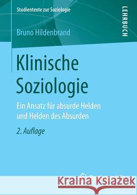 Klinische Soziologie: Ein Ansatz Für Absurde Helden Und Helden Des Absurden Hildenbrand, Bruno 9783658220020