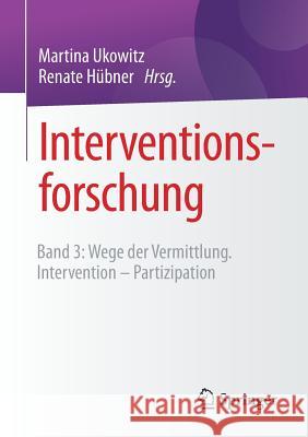 Interventionsforschung: Band 3: Wege Der Vermittlung. Intervention - Partizipation Ukowitz, Martina 9783658220471 Springer