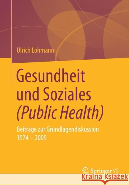 Gesundheit Und Soziales (Public Health): Beiträge Zur Grundlagendiskussion 1974 - 2009 Lohmann, Ulrich 9783658220525 Springer VS