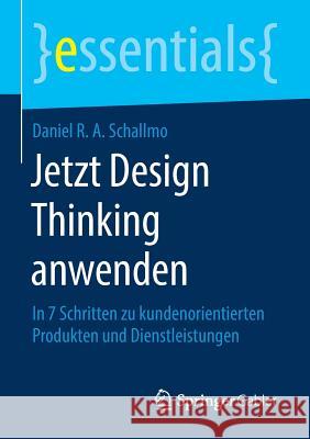 Jetzt Design Thinking Anwenden: In 7 Schritten Zu Kundenorientierten Produkten Und Dienstleistungen Schallmo, Daniel R. a. 9783658220761
