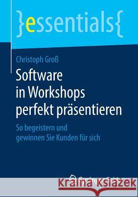 Software in Workshops Perfekt Präsentieren: So Begeistern Und Gewinnen Sie Kunden Für Sich Groß, Christoph 9783658220785 Springer Gabler