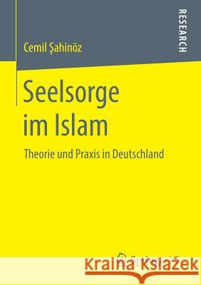 Seelsorge Im Islam: Theorie Und Praxis in Deutschland Şahinöz, Cemil 9783658221355 Springer VS