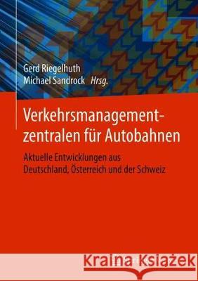 Verkehrsmanagementzentralen Für Autobahnen: Aktuelle Entwicklungen Aus Deutschland, Österreich Und Der Schweiz Riegelhuth, Gerd 9783658221393 Springer Vieweg