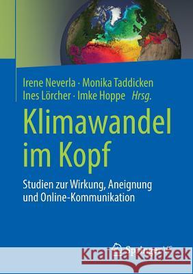 Klimawandel Im Kopf: Studien Zur Wirkung, Aneignung Und Online-Kommunikation Neverla, Irene 9783658221447 Springer VS