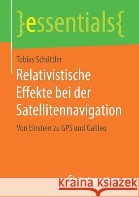 Relativistische Effekte Bei Der Satellitennavigation: Von Einstein Zu GPS Und Galileo Schüttler, Tobias 9783658221607 Springer Vieweg