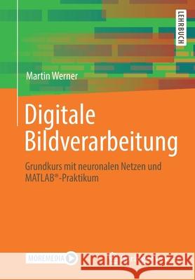 Digitale Bildverarbeitung: Grundkurs Mit Neuronalen Netzen Und Matlab(r)-Praktikum Werner, Martin 9783658221843 Springer Vieweg