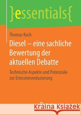 Diesel - Eine Sachliche Bewertung Der Aktuellen Debatte: Technische Aspekte Und Potenziale Zur Emissionsreduzierung Koch, Thomas 9783658222109 Springer Vieweg