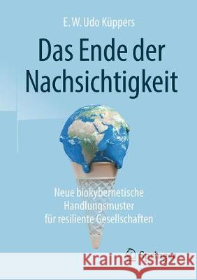 Das Ende Der Nachsichtigkeit: Neue Biokybernetische Handlungsmuster Für Resiliente Gesellschaften Küppers, E. W. Udo 9783658222284 Springer