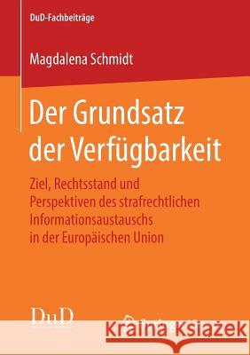 Der Grundsatz Der Verfügbarkeit: Ziel, Rechtsstand Und Perspektiven Des Strafrechtlichen Informationsaustauschs in Der Europäischen Union Schmidt, Magdalena 9783658222420 Springer Vieweg