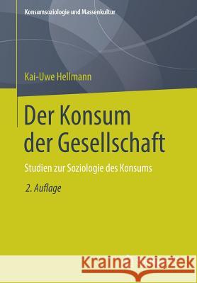 Der Konsum Der Gesellschaft: Studien Zur Soziologie Des Konsums Hellmann, Kai-Uwe 9783658222505 Springer vs