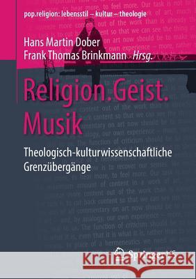 Religion.Geist.Musik: Theologisch-Kulturwissenschaftliche Grenzübergänge Dober, Hans Martin 9783658222543