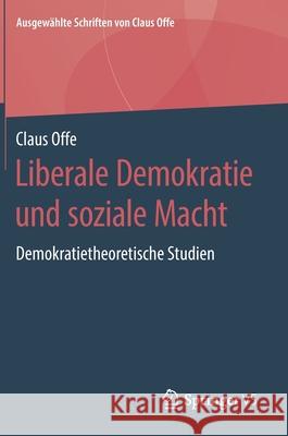 Liberale Demokratie Und Soziale Macht: Demokratietheoretische Studien Offe, Claus 9783658222642 Springer vs