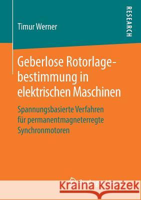 Geberlose Rotorlagebestimmung in Elektrischen Maschinen: Spannungsbasierte Verfahren Für Permanentmagneterregte Synchronmotoren Werner, Timur 9783658222703 Springer Vieweg