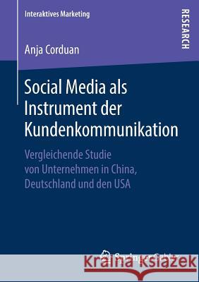 Social Media ALS Instrument Der Kundenkommunikation: Vergleichende Studie Von Unternehmen in China, Deutschland Und Den USA Corduan, Anja 9783658223168 Springer Gabler