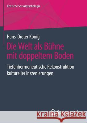 Die Welt ALS Bühne Mit Doppeltem Boden: Tiefenhermeneutische Rekonstruktion Kultureller Inszenierungen König, Hans-Dieter 9783658223519