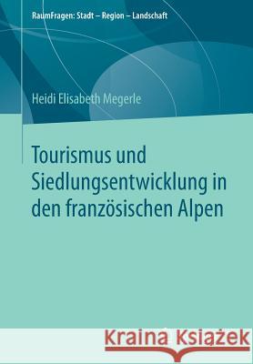 Tourismus Und Siedlungsentwicklung in Den Französischen Alpen Megerle, Heidi Elisabeth 9783658223533