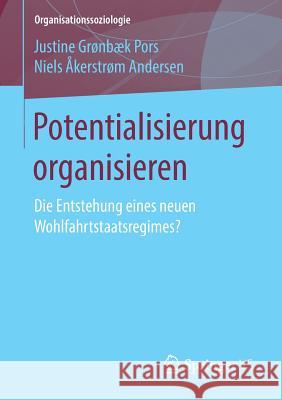 Potentialisierung Organisieren: Die Entstehung Eines Neuen Wohlfahrtstaatsregimes? Pors, Justine Grønbæk 9783658223793 Springer VS