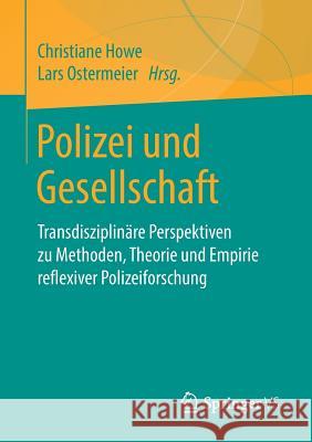Polizei Und Gesellschaft: Transdisziplinäre Perspektiven Zu Methoden, Theorie Und Empirie Reflexiver Polizeiforschung Howe, Christiane 9783658223816 Springer VS