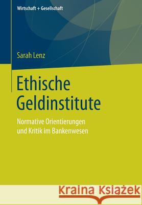 Ethische Geldinstitute: Normative Orientierungen Und Kritik Im Bankenwesen Lenz, Sarah 9783658223892