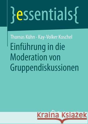 Einführung in Die Moderation Von Gruppendiskussionen Thomas Kühn, Kay-Volker Koschel 9783658223977