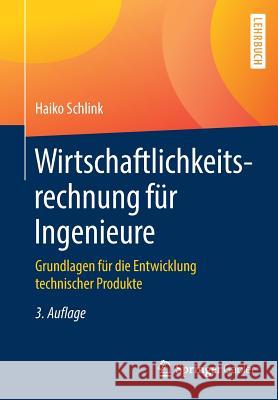 Wirtschaftlichkeitsrechnung Für Ingenieure: Grundlagen Für Die Entwicklung Technischer Produkte Schlink, Haiko 9783658224066 Springer Gabler