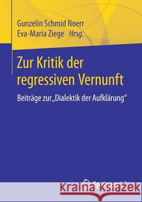 Zur Kritik Der Regressiven Vernunft: Beiträge Zur Dialektik Der Aufklärung Schmid Noerr, Gunzelin 9783658224103 Springer VS