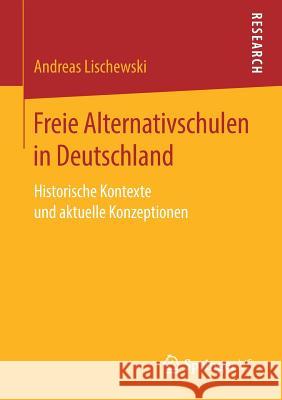 Freie Alternativschulen in Deutschland: Historische Kontexte Und Aktuelle Konzeptionen Lischewski, Andreas 9783658224271 Springer VS