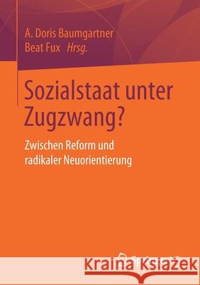 Sozialstaat Unter Zugzwang?: Zwischen Reform Und Radikaler Neuorientierung Baumgartner, A. Doris 9783658224431 Springer vs