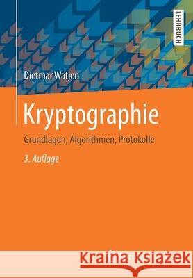 Kryptographie: Grundlagen, Algorithmen, Protokolle Wätjen, Dietmar 9783658224738 Springer Vieweg