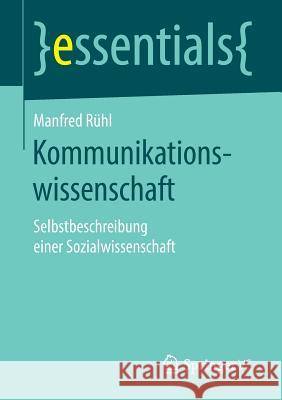 Kommunikationswissenschaft: Selbstbeschreibung Einer Sozialwissenschaft Rühl, Manfred 9783658224813