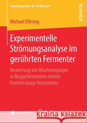 Experimentelle Strömungsanalyse Im Gerührten Fermenter: Bewertung Von Mischvorgängen in Biogasfermentern Mittels Particle Image Velocimetry Elfering, Michael 9783658224851 Springer Spektrum