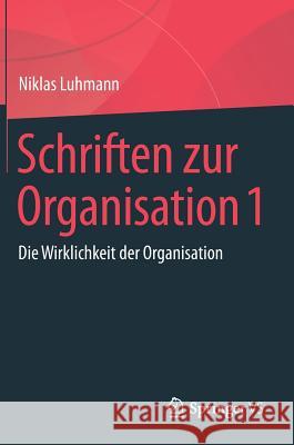 Schriften Zur Organisation 1: Die Wirklichkeit Der Organisation Luhmann, Niklas 9783658225025