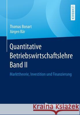 Quantitative Betriebswirtschaftslehre Band II: Markttheorie, Investition Und Finanzierung Bonart, Thomas 9783658225087 Springer Gabler