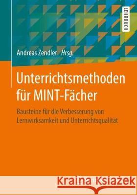 Unterrichtsmethoden Für Mint-Fächer: Bausteine Für Die Verbesserung Von Lernwirksamkeit Und Unterrichtsqualität Zendler, Andreas 9783658225124