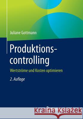 Produktionscontrolling: Wertströme Und Kosten Optimieren Gottmann, Juliane 9783658225377 Springer Gabler