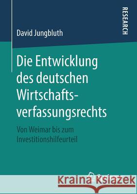 Die Entwicklung Des Deutschen Wirtschaftsverfassungsrechts: Von Weimar Bis Zum Investitionshilfeurteil Jungbluth, David 9783658225841 Springer