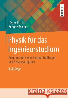 Physik Für Das Ingenieurstudium: Prägnant Mit Vielen Lernkontrollfragen Und Beispielaufgaben Eichler, Jürgen 9783658226275