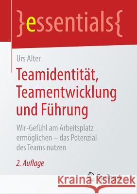Teamidentität, Teamentwicklung Und Führung: Wir-Gefühl Am Arbeitsplatz Ermöglichen - Das Potenzial Des Teams Nutzen Alter, Urs 9783658226398 Springer