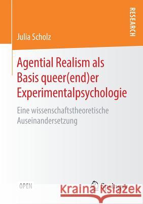Agential Realism ALS Basis Queer(end)Er Experimentalpsychologie: Eine Wissenschaftstheoretische Auseinandersetzung Scholz, Julia 9783658226435