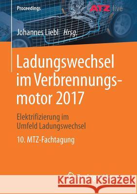 Ladungswechsel Im Verbrennungsmotor 2017: Elektrifizierung Im Umfeld Ladungswechsel 10. Mtz-Fachtagung Liebl, Johannes 9783658226701