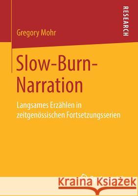 Slow-Burn-Narration: Langsames Erzählen in Zeitgenössischen Fortsetzungsserien Mohr, Gregory 9783658226749 Springer VS