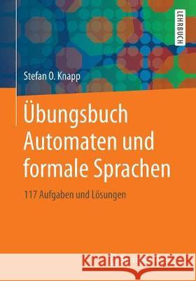 Übungsbuch Automaten Und Formale Sprachen: 117 Aufgaben Und Lösungen Knapp, Stefan O. 9783658226954 Springer Vieweg