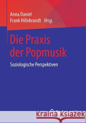 Die Praxis Der Popmusik: Soziologische Perspektiven Daniel, Anna 9783658227135